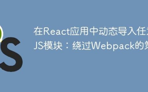 在React应用中动态导入任意JS模块：绕过Webpack的策略