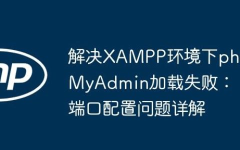 解决XAMPP环境下phpMyAdmin加载失败：端口配置问题详解
