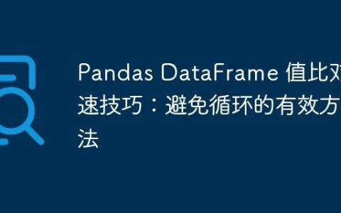 Pandas DataFrame 值比对加速技巧：避免循环的有效方法