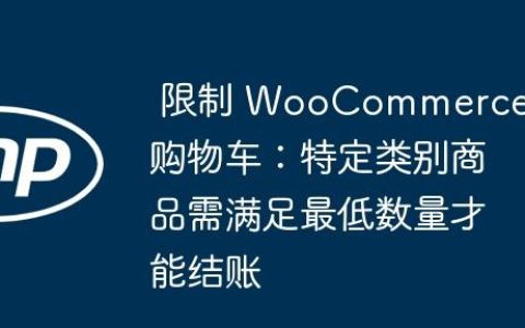 限制 WooCommerce 购物车：特定类别商品需满足最低数量才能结账