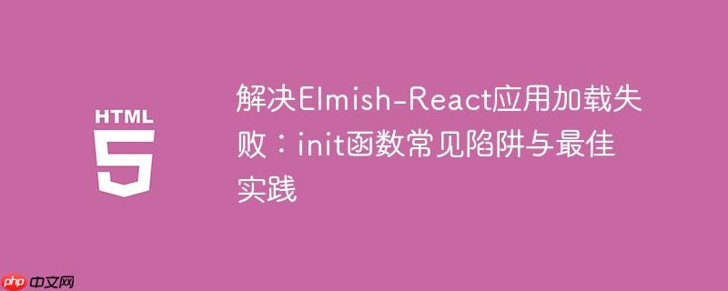 解决Elmish-React应用加载失败:init函数常见陷阱与最佳实践