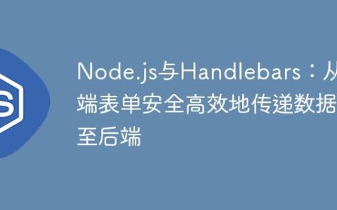 Node.js与Handlebars：从前端表单安全高效地传递数据至后端