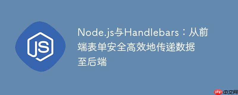 Node.js与Handlebars:从前端表单安全高效地传递数据至后端