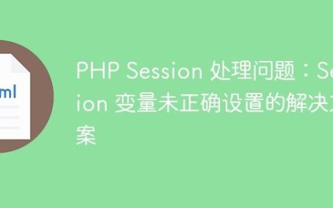 PHP Session 处理问题：Session 变量未正确设置的解决方案