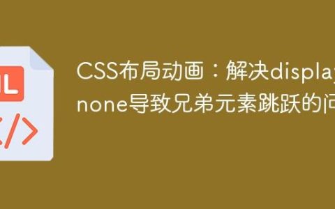 CSS布局动画：解决display: none导致兄弟元素跳跃的问题
