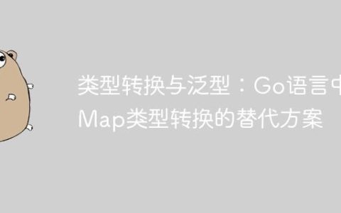 类型转换与泛型：Go语言中Map类型转换的替代方案