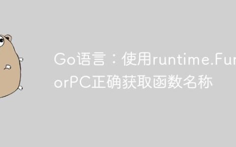 Go语言：使用runtime.FuncForPC正确获取函数名称