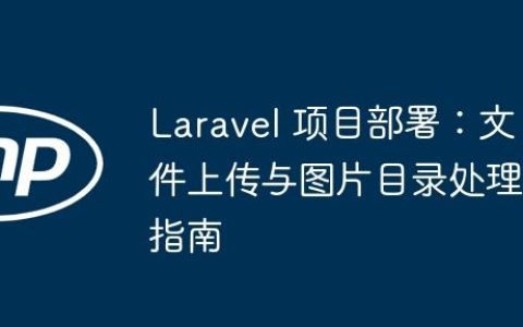 Laravel 项目部署：文件上传与图片目录处理指南