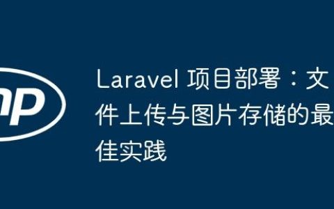 Laravel 项目部署：文件上传与图片存储的最佳实践