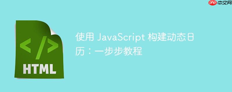 使用 javascript 构建动态日历:一步步教程