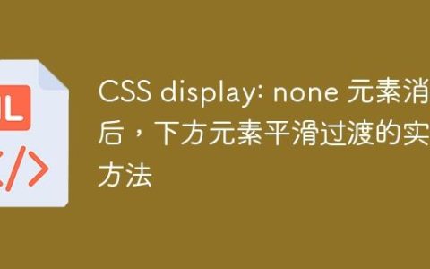 CSS display: none 元素消失后，下方元素平滑过渡的实现方法