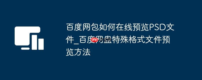 百度网包如何在线预览PSD文件_百度网盘特殊格式文件预览方法