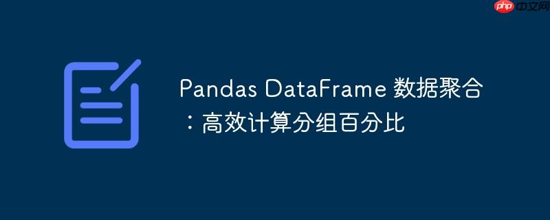 pandas dataframe 数据聚合:高效计算分组百分比