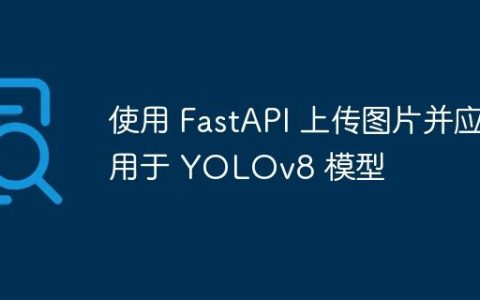 使用 FastAPI 上传图片并应用于 YOLOv8 模型