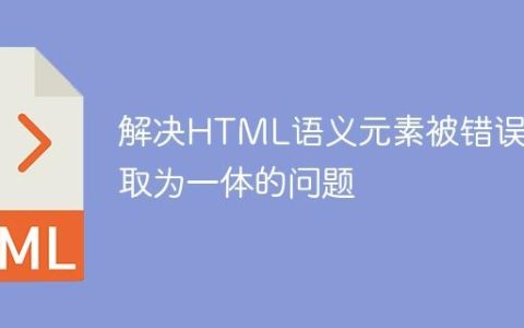 解决HTML语义元素被错误读取为一体的问题