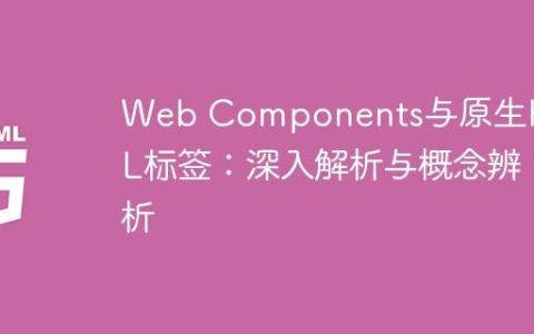 Web Components与原生HTML标签：深入解析与概念辨析