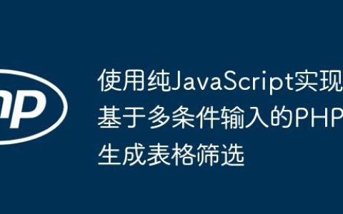 使用纯JavaScript实现基于多条件输入的PHP生成表格筛选