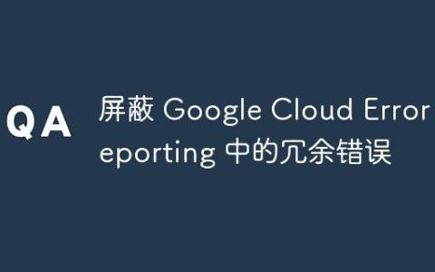 屏蔽 Google Cloud Error Reporting 中的冗余错误