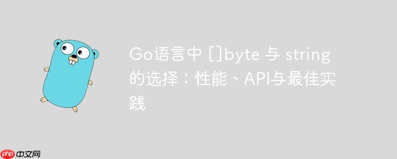 Go语言中 []byte 与 string 的选择：性能、API与最佳实践