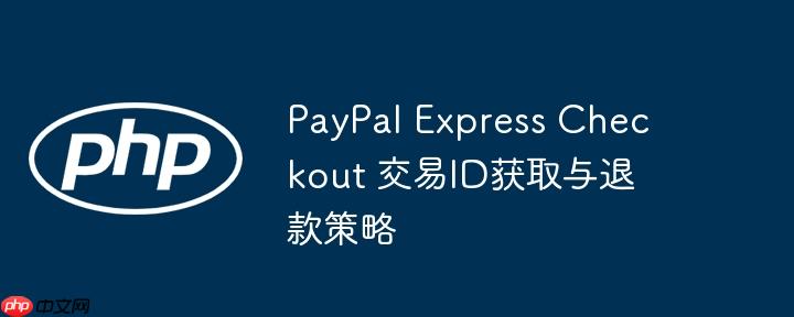 paypal express checkout 交易id获取与退款策略