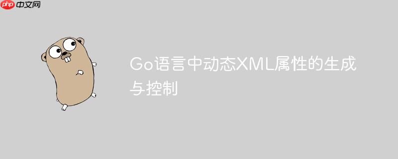 Go语言中动态XML属性的生成与控制
