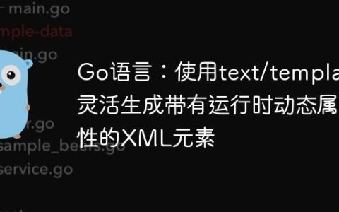 Go语言：使用text/template灵活生成带有运行时动态属性的XML元素