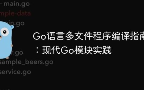Go语言多文件程序编译指南：现代Go模块实践
