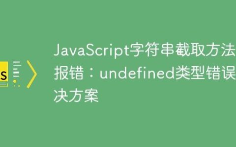 JavaScript字符串截取方法报错：undefined类型错误解决方案