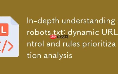 深入理解robots.txt：动态URL控制与规则优先级解析