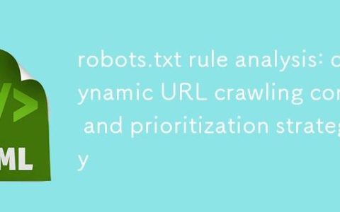 robots.txt规则解析：动态URL抓取控制与优先级策略