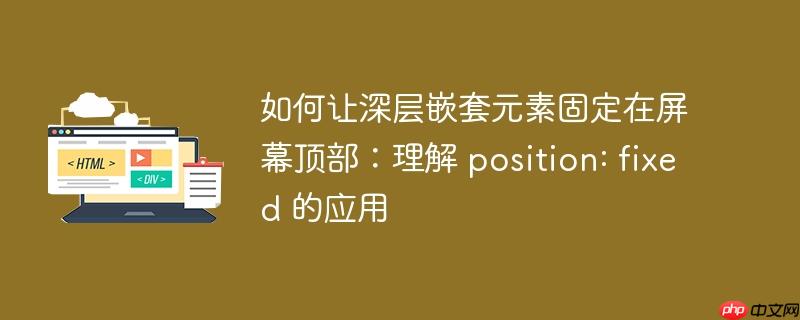 如何让深层嵌套元素固定在屏幕顶部：理解 position: fixed 的应用