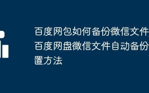 百度网包如何备份微信文件_百度网盘微信文件自动备份设置方法