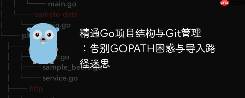 精通Go项目结构与Git管理:告别GOPATH困惑与导入路径迷思
