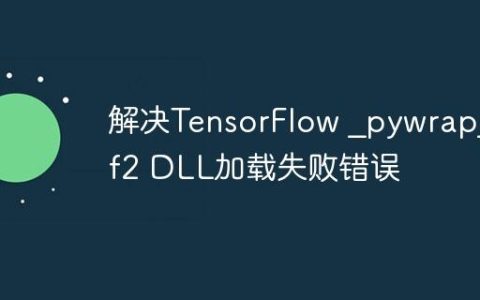 解决TensorFlow _pywrap_tf2 DLL加载失败错误