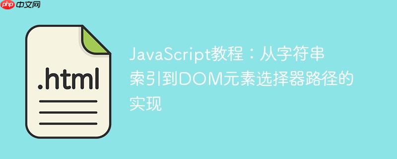 JavaScript教程:从字符串索引到DOM元素选择器路径的实现