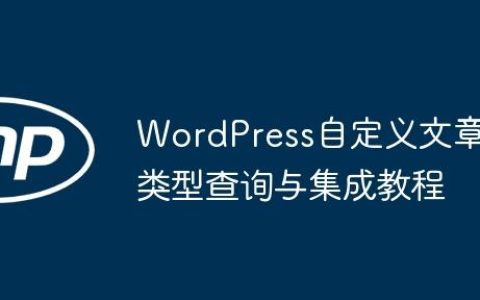 WordPress自定义文章类型查询与集成教程