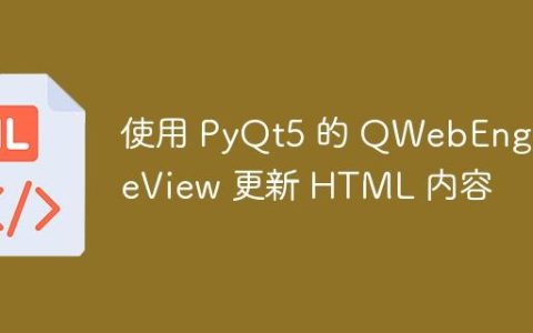 使用 PyQt5 的 QWebEngineView 更新 HTML 内容