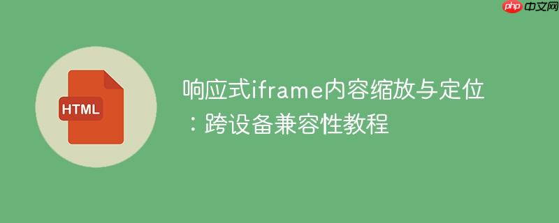 响应式iframe内容缩放与定位:跨设备兼容性教程