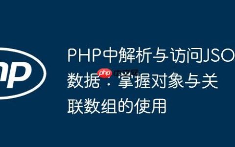 PHP中解析与访问JSON数据：掌握对象与关联数组的使用