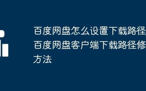 百度网盘怎么设置下载路径_百度网盘客户端下载路径修改方法