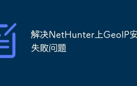 解决NetHunter上GeoIP安装失败问题