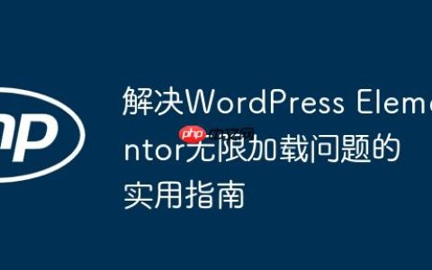解决WordPress Elementor无限加载问题的实用指南