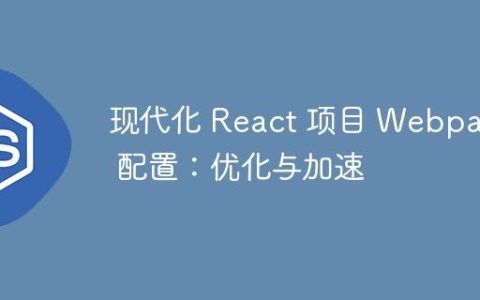 现代化 React 项目 Webpack 配置：优化与加速