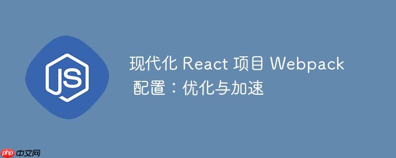 现代化 react 项目 webpack 配置:优化与加速