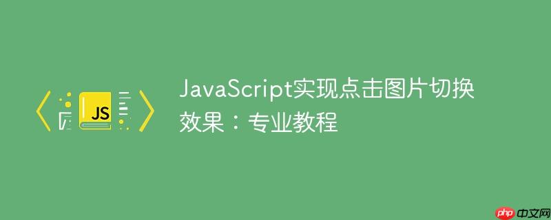 javascript实现点击图片切换效果：专业教程