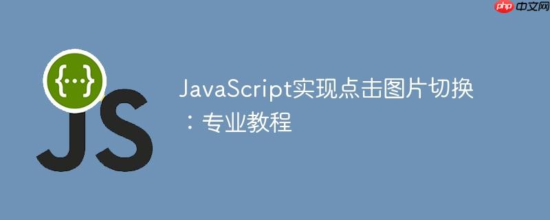 javascript实现点击图片切换:专业教程