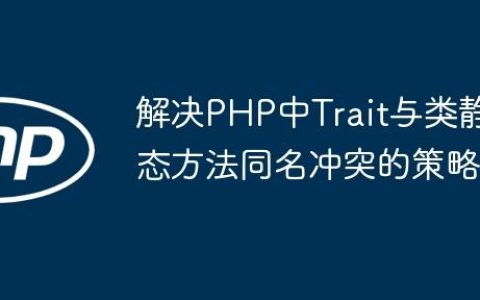 解决PHP中Trait与类静态方法同名冲突的策略