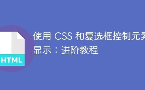 使用 CSS 和复选框控制元素显示：进阶教程