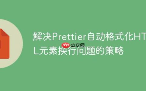 解决Prettier自动格式化HTML元素换行问题的策略