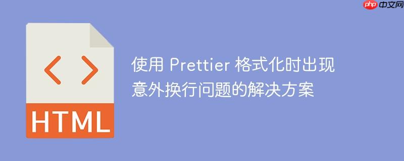 使用 prettier 格式化时出现意外换行问题的解决方案